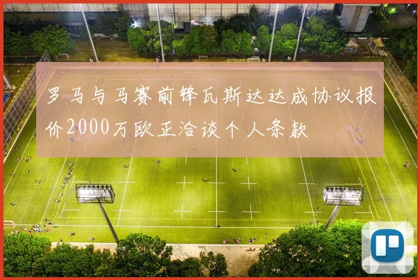 罗马与马赛前锋瓦斯达达成协议报价2000万欧正洽谈个人条款